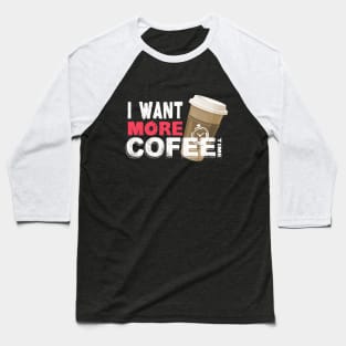 I Want More Coffe - White Baseball T-Shirt